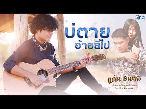 บ่ตายอ้ายสิไป - แก่น ธนพล 「Official MV 」